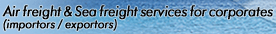 Air freight and Sea freight services for corporates (importors/exportors)